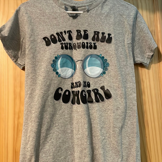 Don’t be all turquoise and no cowgirl tee